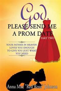 God, Please Send Me a Prom Date Part Two: Your Father in Heaven Loves You Enough to Give You Just What You Need