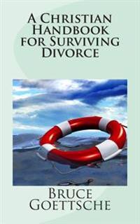A Christian Handbook for Surviving Divorce: When You Would Rather Still Be Married