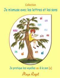 Je m'amuse avec les lettres et les sons: Je pratique les voyelles ou