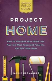 Project Home: How to Prioritize Your To-Do List, Pick the Most Important Projects, and Get Them Done
