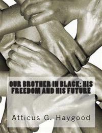 Our Brother in Black: His Freedom and His Future