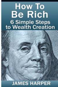 How To Be Rich: Discover How To Be Rich Using Money Rules Of The Rich To Make Money, Gain Passive Income, Be Debt Free, And Financiall