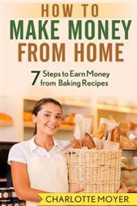 How to Make Money from Home: 7 Steps to Earn Money from Baking Recipes