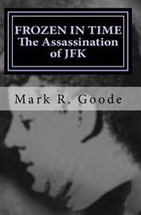 Frozen In Time: The Assassination of JFK: Critical Insights and Analysis