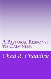 A Pastoral Response to Calvinism