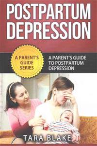 Postpartum Depression: A Parent's Guide to Postpartum Depression