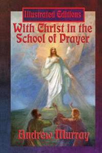 Bokomslag för "With Christ in the School of Prayer (Illustrated Edition)"