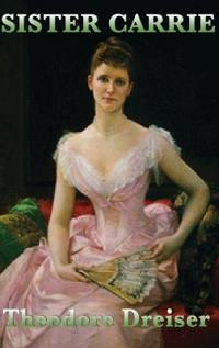 Sister Carrie - A Classic American Novel of Ambition, Desire, and the Search for Success