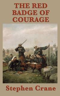 The Red Badge of Courage - A Classic Novel of War, Fear, and the Search for Courage