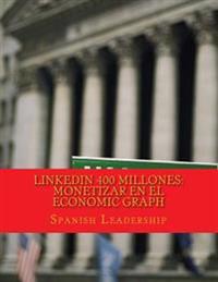 LinkedIn 400 Millones: Monetizar en el economic graph: Version color para autores y conferenciantes