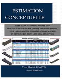 Estimation Conceptuelle: Guide d'Application Des Normes ASTM Et de l'Utilisation Du Bim (Building Information Modeling) Pour La Préparation de