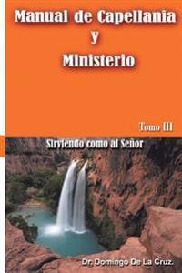 Manual de Capellania TOMO III: Sirviendo como al Senor