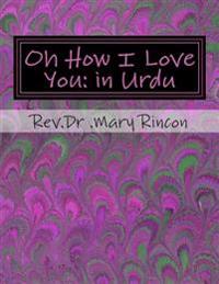 Oh How I Love You: In Urdu: Rev.Dr.Mary J Rincon