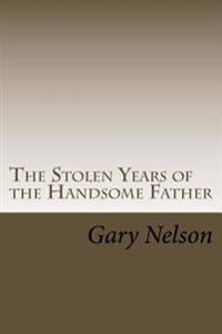 The Stolen Years of the Handsome Father: A play in two acts