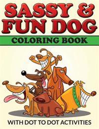 Sassy & Fun Dog Coloring Book: With Dot To Dot Activities