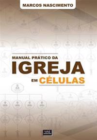 Manual Prático da Igreja em Células: Um olhar para dentro das igrejas baseadas em pequenos grupos