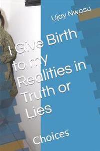 I Give Birth to my Realities in Truth or Lies