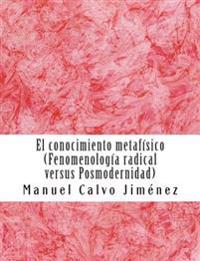 El conocimiento metafisico: Fenomenologia radical versus posmodernidad