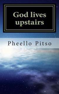 God lives upstairs: I met with God face to face