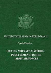 Buying Aircraft: Matériel Procurement for the Army Air Forces