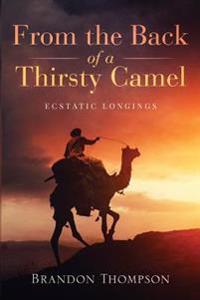 From the Back of a Thirsty Camel: Ecstatic Longings