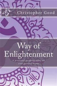 Way of Enlightenment: A profound stepping stone on your journey home