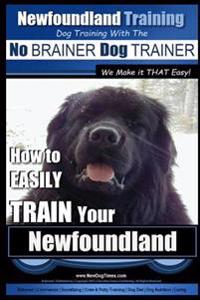 Newfoundland Training Dog Training with the No BRAINER DogTRAINER We Make it THAT Easy!: How to EASILY TRAIN Your Newfoundland