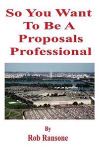 So You Want to Be a Proposals Professional