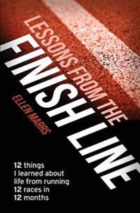 Lessons from the Finish Line: 12 Things I Learned About Life from Running 12 Races in 12 Months