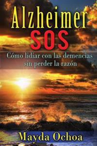 Alzheimer SOS: Cómo lidiar con las demencias sin perder la razón