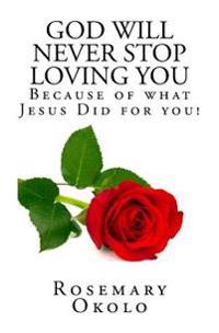 God will never stop loving you: Because of what Jesus did for you