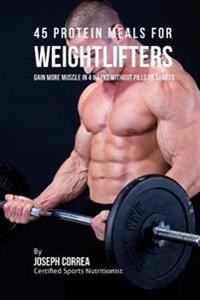 Bokomslag för "45 Protein Meals for Weightlifters: Gain More Muscle in 4 Weeks Without Pills or Shakes"