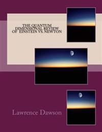 The Quantum Dimensional review of Newton and Einstein