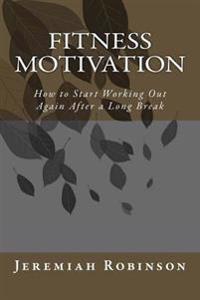 Fitness Motivation: How to Start Working Out Again After a Long Break