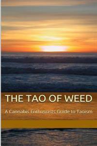 The Tao of Weed: A Cannabis Enthusiasts Guide To Taoism