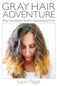 Gray Hair Adventure: Things I Learned About Life When I Stopped Dyeing My Hair