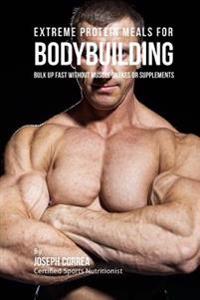 Bokomslag för "Extreme Protein Meals for Bodybuilding: Bulk Up Fast Without Muscle Shakes or Supplements"