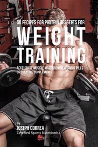Bokomslag för "50 Recipes for Protein Desserts for Weight Training: Accelerate Muscle Mass Growth Without Pills or Creatine Supplements"