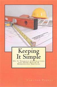 Keeping it Simple Do-it-Yourself Contracting for Home Repair & Remodeling Services