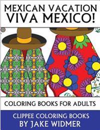Mexican Vacation: Viva Mexico!: Coloring Books for Adults