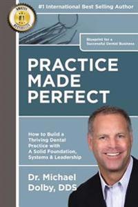 Practice Made Perfect: How to Build a Thriving Dental Practice with A Solid Foundation, Systems & Leadership