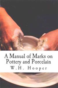 A Manual of Marks on Pottery and Porcelain: A Dictionary of Easy Reference