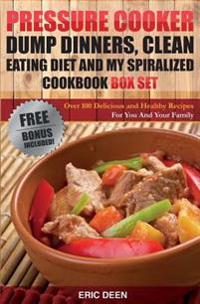 Pressure Cooker: Dump Dinners, Clean Eating and My Spiralized Box Set: Over 100 Delicious and Healthy Recipes For You And Your Family