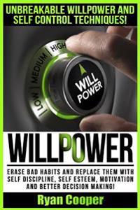 Willpower: Unbreakable Willpower And Self Control Techniques! - Erase Bad Habits And Replace Them With Self Discipline, Self Este