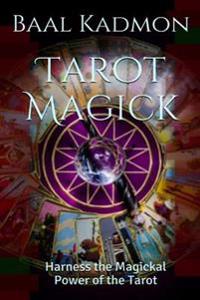 Tarot Magick: Harness the Magickal Power of the Tarot
