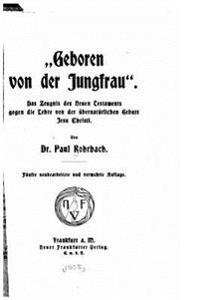 Geboren Von Der Jungfrau Des Zeugnis Des Neuen Testaments Gegen Die Lehre Von Der Ubernaturlichen Geburt Jesu Christi