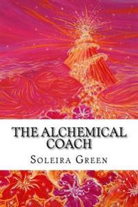 The Alchemical Coach: Coaching Passion, Potential & Power