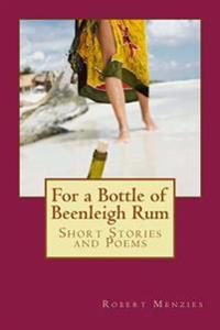 For a Bottle of Beenleigh Rum: Short Stories and Poems