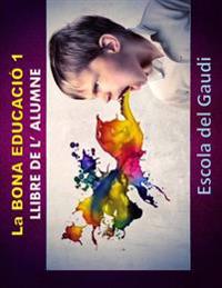 La Bona Educacio 1. Llibre de l' alumne.: Eduquem per a la VIDA