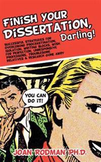Finish Your Dissertation, Darling!: Successful Strategies for Overcoming Procrastination, Isolation, Writing Blocks, Wish for Perfection, Unresponsive